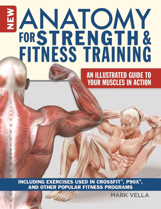 New Anatomy for Strength & Fitness Training: An Illustrated Guide to Your Muscles in Action Including Exercises Used in CrossFit®, P90X®, and Other Popular Fitness Programs